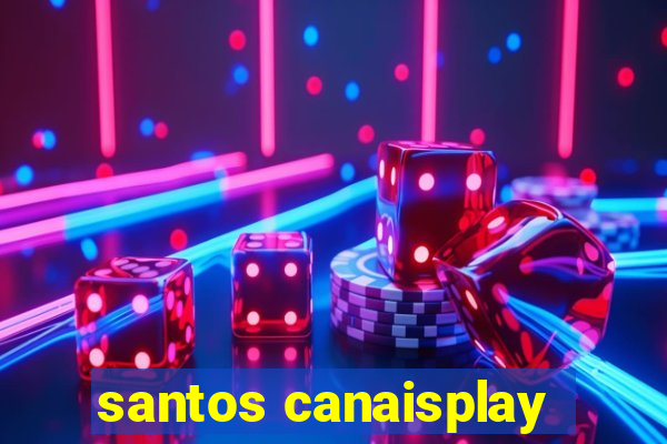 santos canaisplay